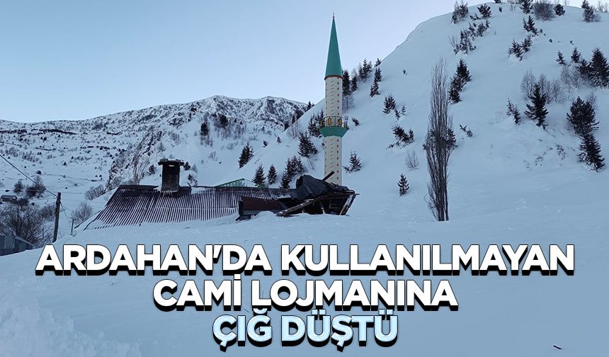 Ardahan'da kullanılmayan cami lojmanına çığ düştü