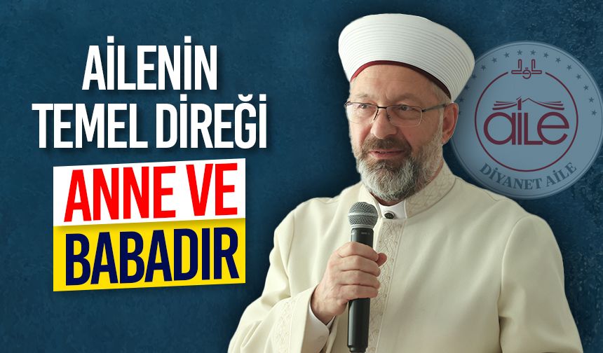 Başkan Erbaş: Ailenin temel direği anne ve babadır