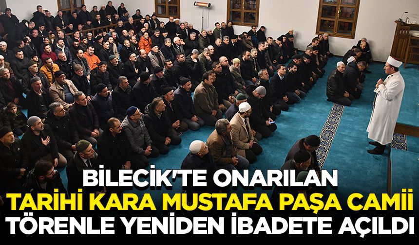 Bilecik'te onarılan tarihi Kara Mustafa Paşa Camii, törenle yeniden ibadete açıldı