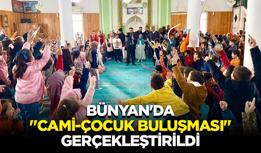 Bünyan'da "Cami-Çocuk Buluşması" gerçekleştirildi