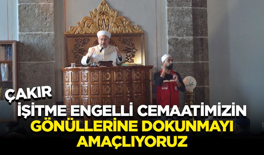 Çakır: İşitme engelli cemaatimizin gönüllerine dokunmayı amaçlıyoruz