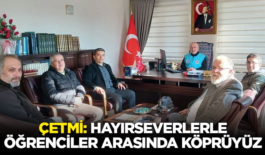 Çetmi: Hayırseverlerle öğrenciler arasında köprüyüz