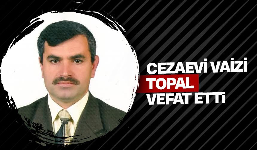 Cezaevi Vaizi Topal vefat etti