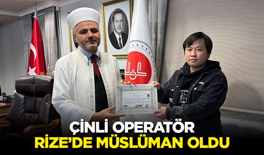 Çinli operatör Rize’de Müslüman oldu