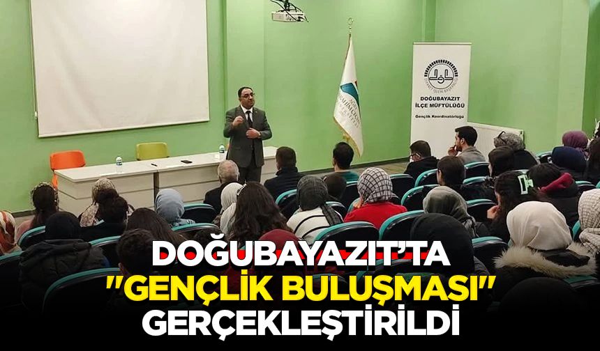 Doğubayazıt’ta "Gençlik Buluşması" gerçekleştirildi