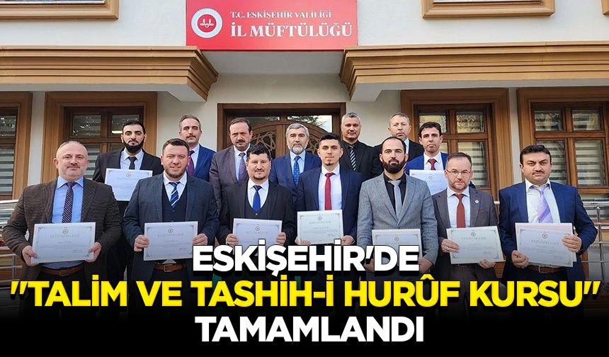 Eskişehir'de "Talim ve Tashih-i Hurûf Kursu" tamamlandı