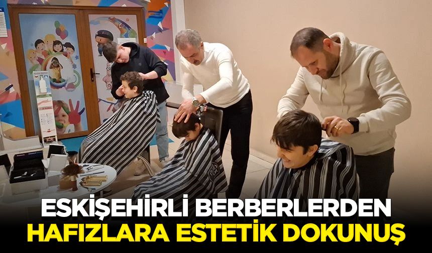 Eskişehirli berberlerden hafızlara estetik dokunuş