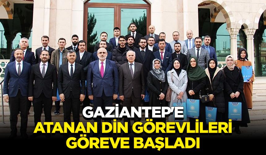 Gaziantep'e atanan din görevlileri göreve başladı