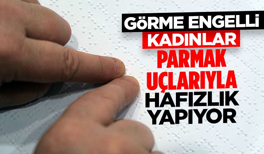 Görme engelli kadınlar, "parmak uçlarıyla" hafızlık yapıyor