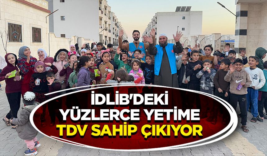 İdlib'deki Yüzlerce Yetime TDV Sahip Çıkıyor