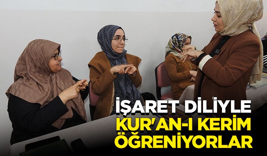 İşitme engelli 15 kadın kursiyer, işaret diliyle Kur'an-ı Kerim öğreniyor