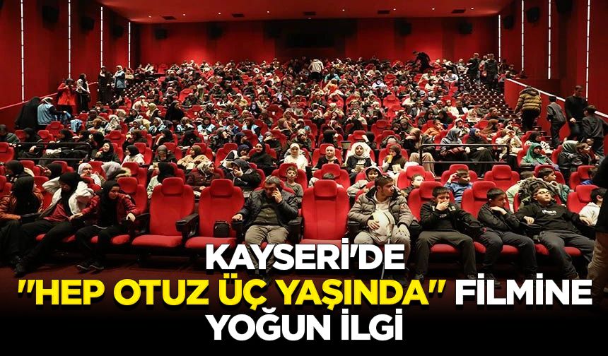 Kayseri'de "Hep Otuz Üç Yaşında" filmine yoğun ilgi