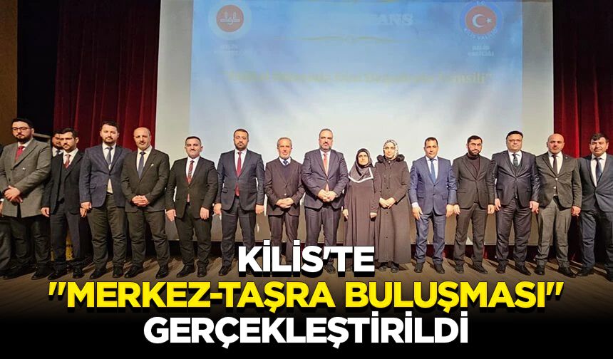 Kilis'te "Merkez-Taşra Buluşması" gerçekleştirildi