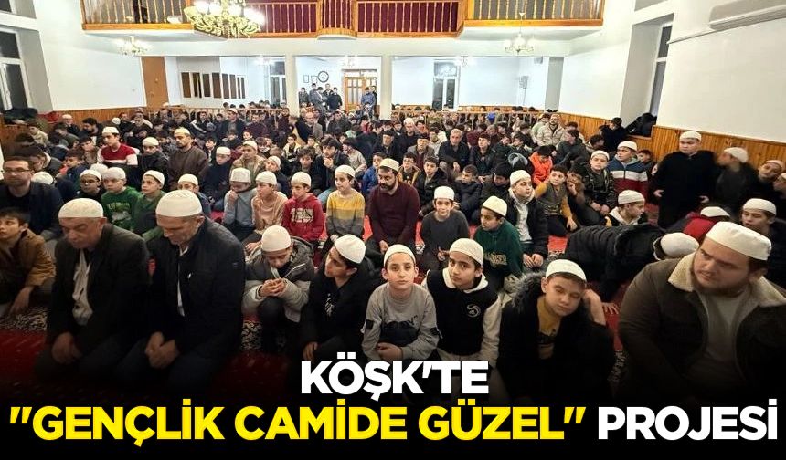 Köşk'te "Gençlik Camide Güzel" projesi