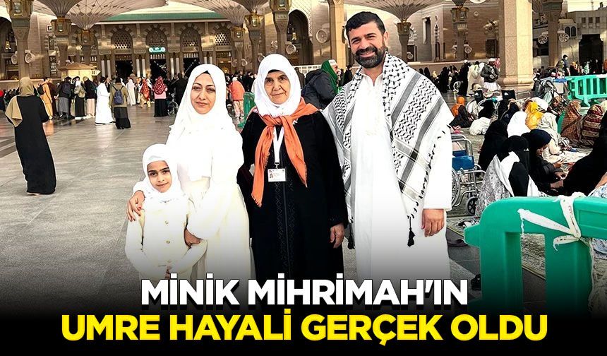 Minik Mihrimah'ın umre hayali gerçek oldu