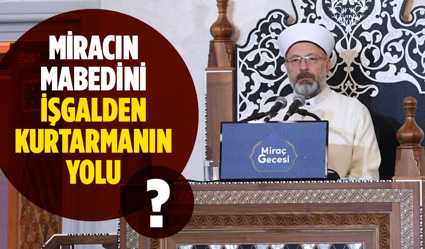 Başkan Erbaş: Miracın mabedini işgalden kurtarmanın yolu İslam ümmeti olarak birlikte hareket etmekten geçmektedir