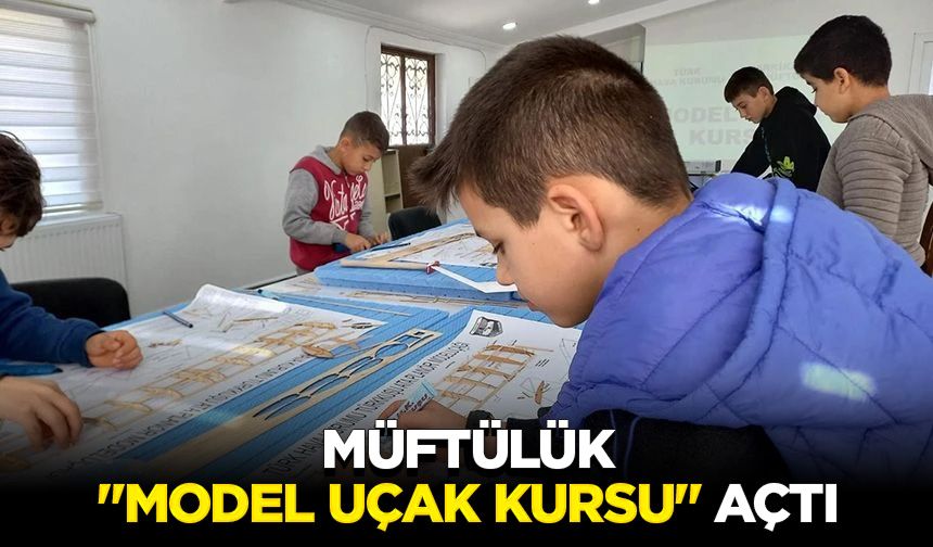 Müftülük, "Model Uçak Kursu" açtı