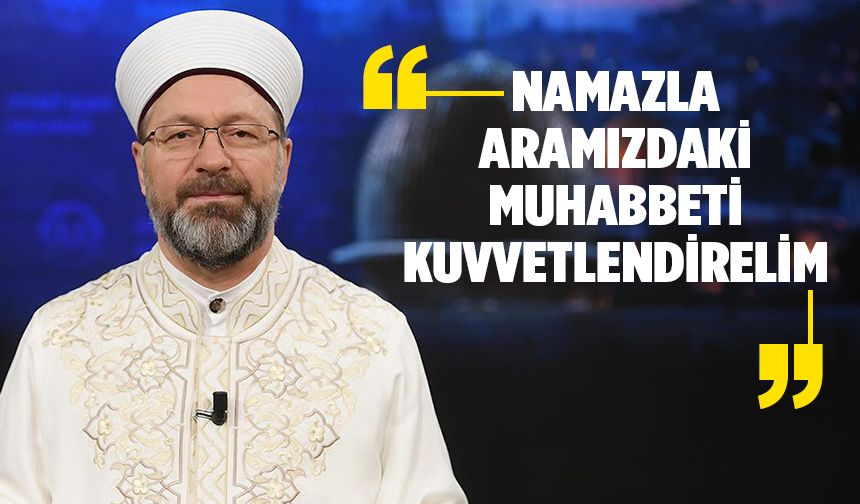 Erbaş: Namazla aramızdaki muhabbeti kuvvetlendirelim