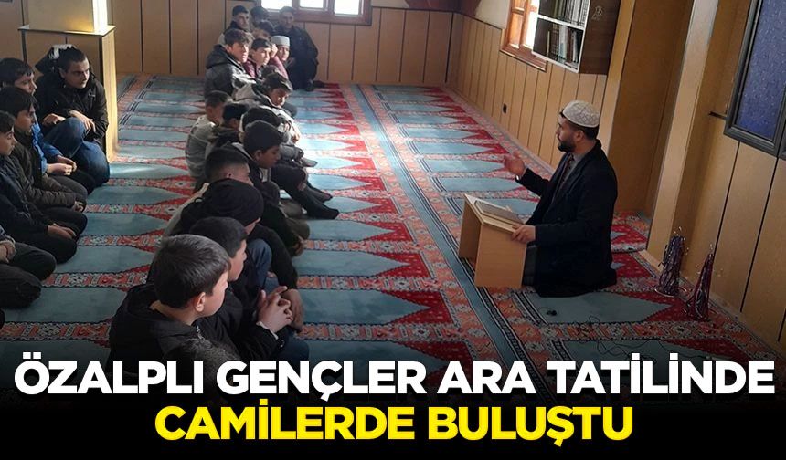 Özalplı gençler ara tatilinde camilerde buluştu