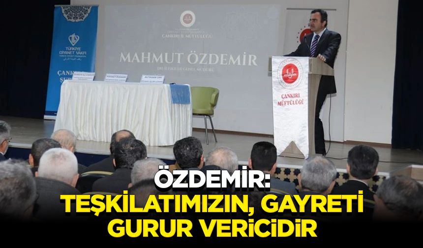 Özdemir: Teşkilatımızın, gayreti gurur vericidir