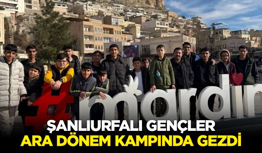 Şanlıurfalı gençler ara dönem kampında gezdi