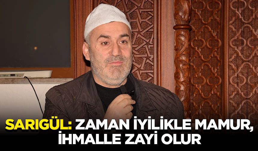 Sarıgül: Zaman iyilikle mamur, ihmalle zayi olur