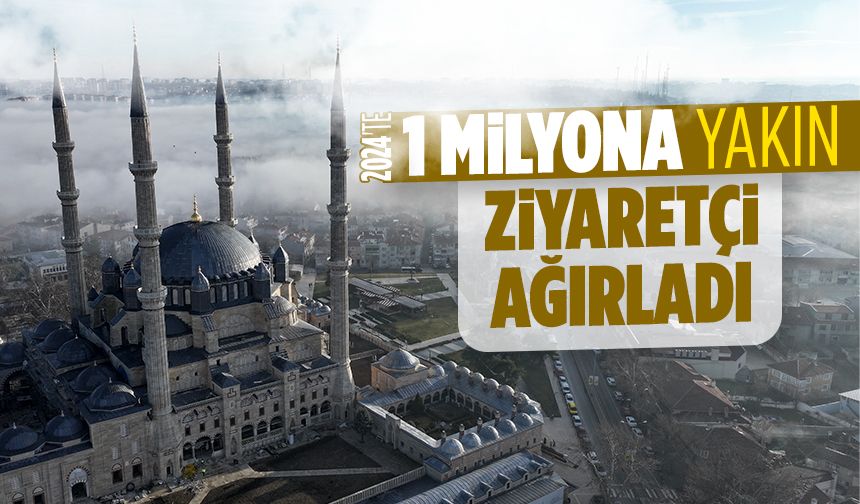 Selimiye Camii, 2024'te 1 milyona yakın ziyaretçi ağırladı