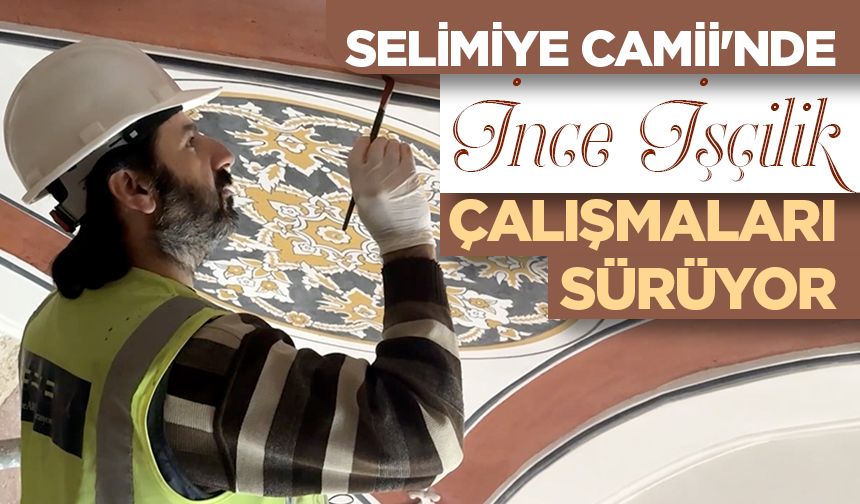 Selimiye Camii'nde "ince işçilik" çalışmaları sürüyor