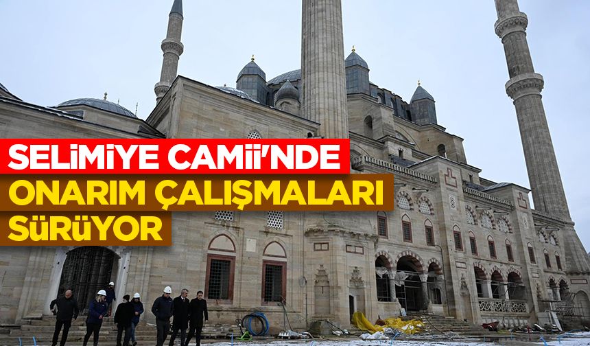 Selimiye Camii'nde onarım çalışmaları sürüyor