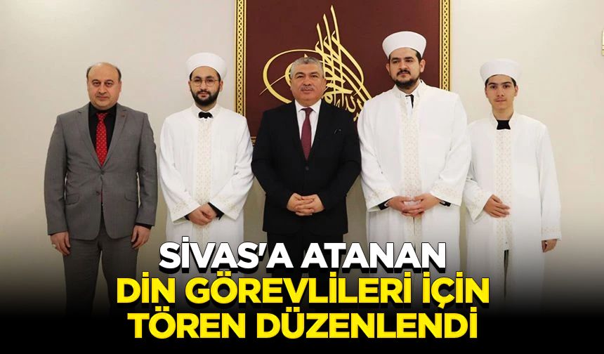 Sivas'a atanan din görevlileri için tören düzenlendi