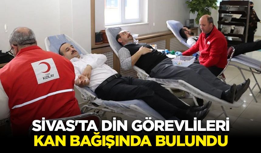 Sivas'ta din görevlileri kan bağışında bulundu