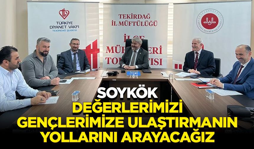 Soykök: Değerlerimizi gençlerimize ulaştırmanın yollarını arayacağız