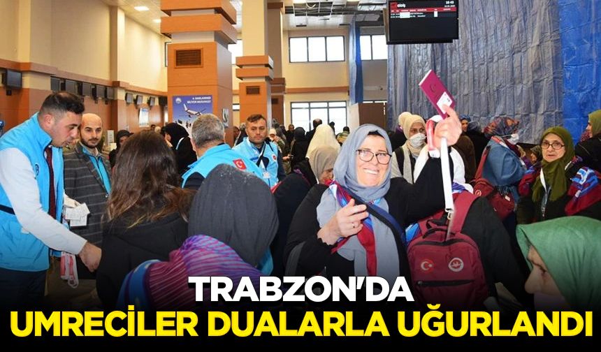 Trabzon'da umreciler dualarla uğurlandı