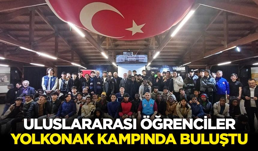 Uluslararası öğrenciler Yolkonak Kampında buluştu