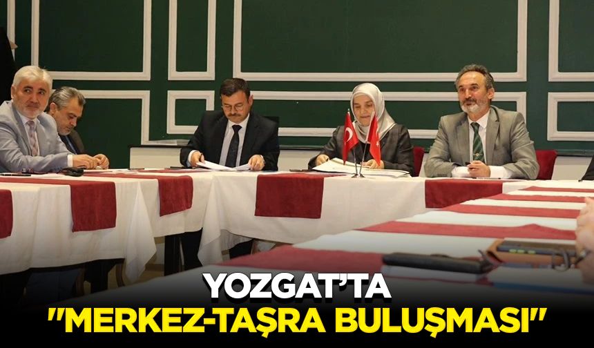 Yozgat’ta "Merkez-Taşra Buluşması"