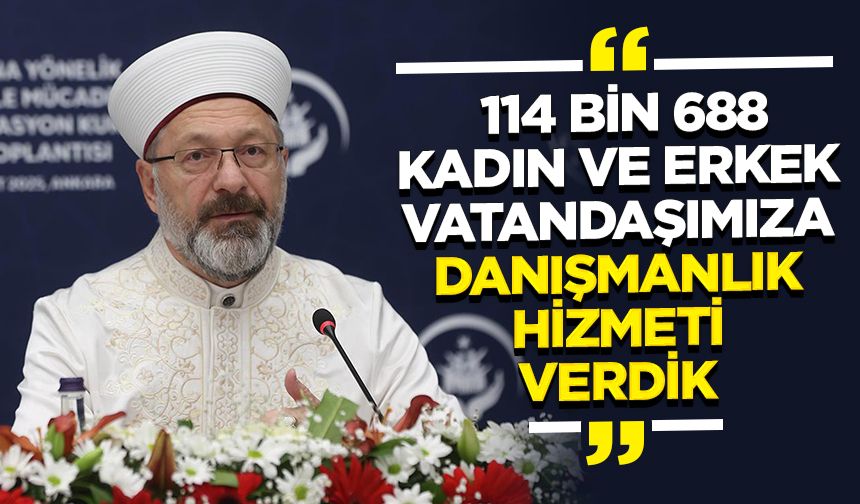 Başkan Erbaş: 114 bin 688 kadın ve erkek vatandaşımıza danışmanlık hizmeti verdik