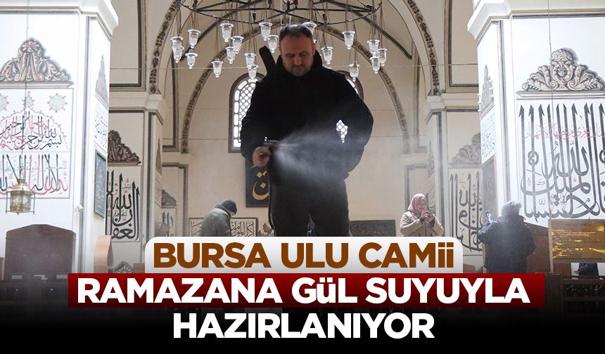 Bursa Ulu Camii ramazana gül suyuyla hazırlanıyor