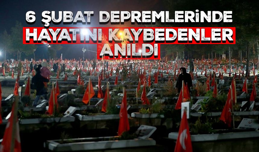 6 Şubat depremlerinde hayatını kaybedenler anıldı