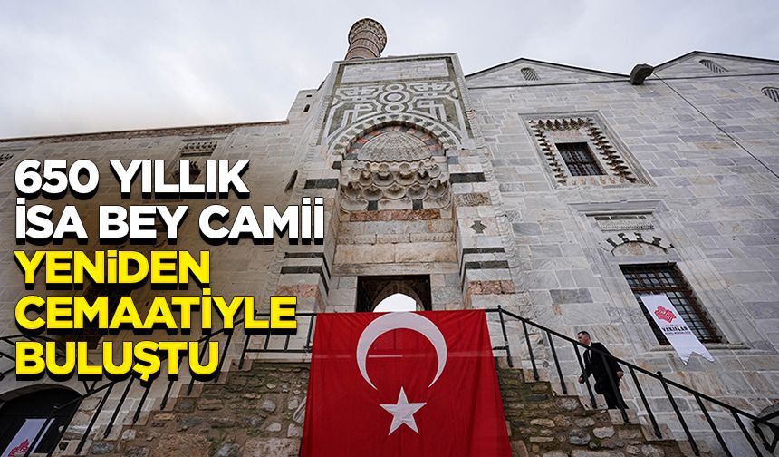 650 yıllık İsa Bey Camii yeniden cemaatiyle buluştu