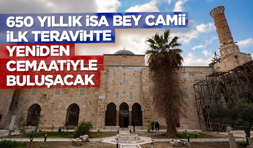 650 yıllık İsa Bey Camii ilk teravihte yeniden cemaatiyle buluşacak