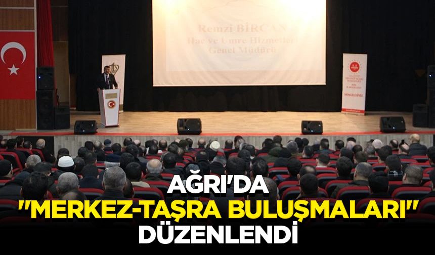 Ağrı'da "Merkez-Taşra Buluşmaları" düzenlendi