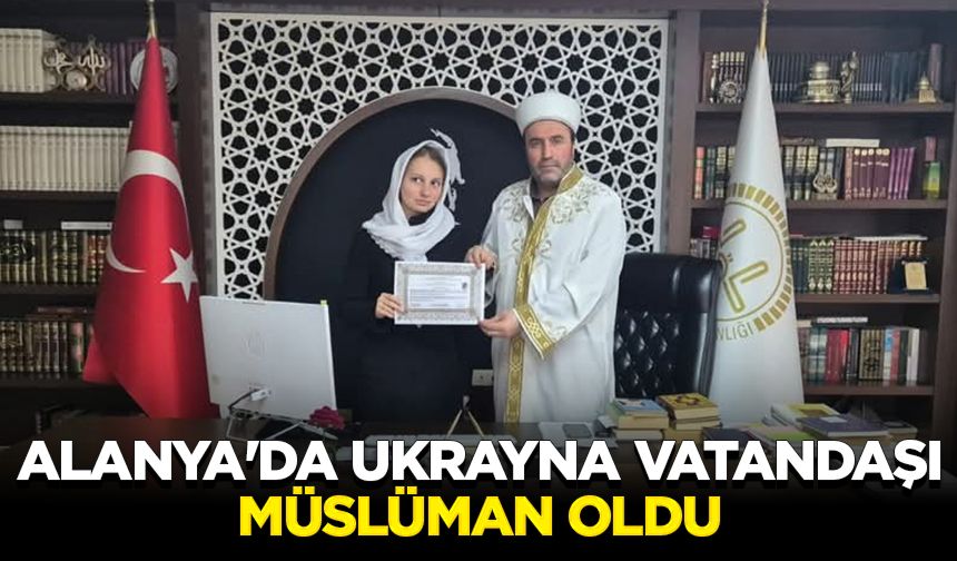 Alanya'da Ukrayna vatandaşı Müslüman oldu