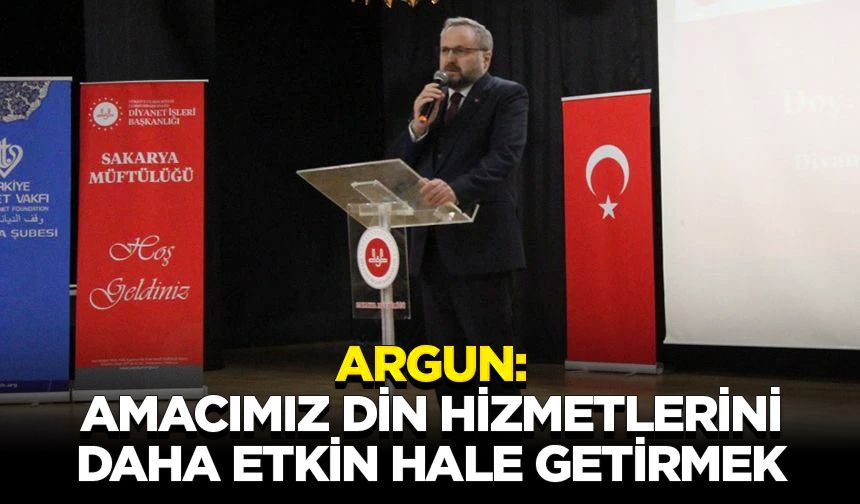 Argun: Amacımız, din hizmetlerini daha etkin hale getirmek