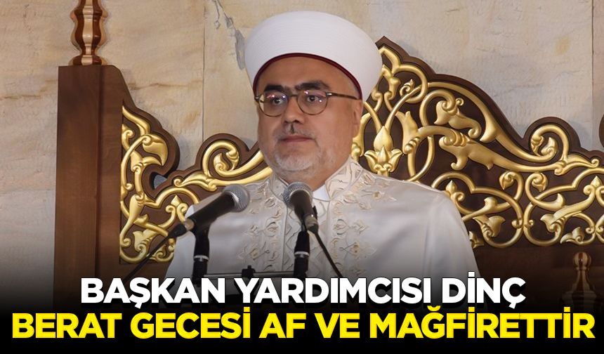 Başkan Yardımcısı Dinç: Berat Gecesi af ve mağfirettir