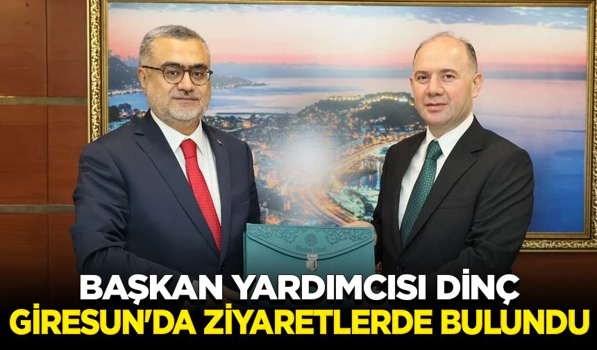 Başkan Yardımcısı Dinç, Giresun'da ziyaretlerde bulundu