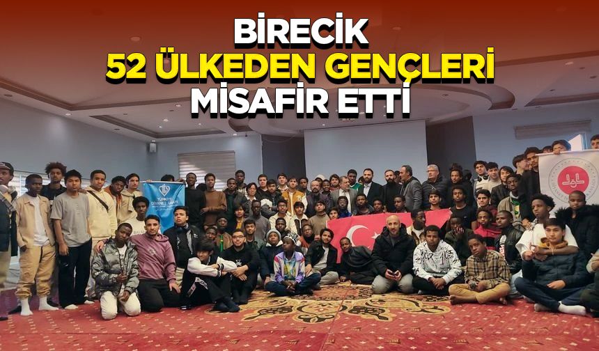 Birecik 52 ülkeden gençleri misafir etti