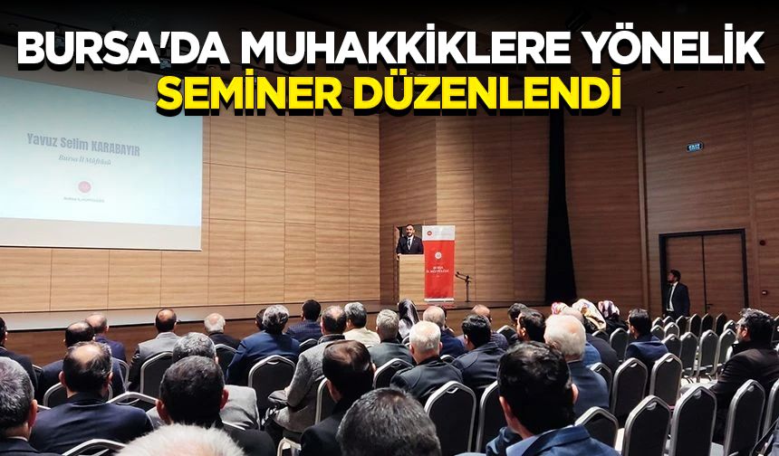 Bursa'da muhakkiklere yönelik seminer düzenlendi