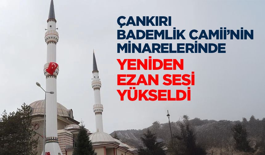 Çankırı Bademlik Camii’nin minarelerinde yeniden ezan sesi yükseldi