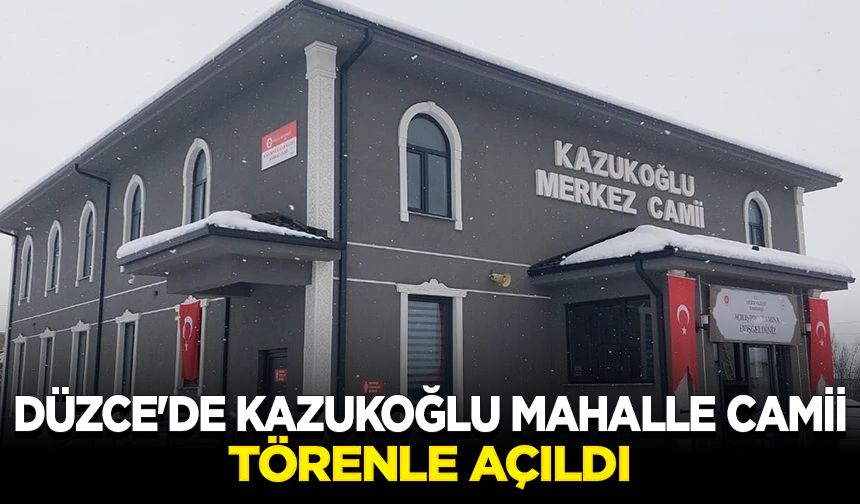 Düzce'de Kazukoğlu Mahalle Camii törenle açıldı