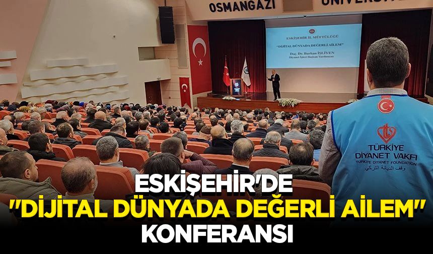 Eskişehir'de "Dijital Dünyada Değerli Ailem" konferansı